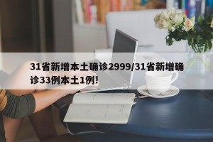 31省新增本土确诊2999/31省新增确诊33例本土1例!