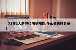 【科隆3人新冠检测呈阳性,什么是科隆名单】