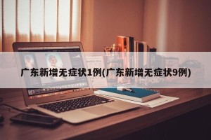 广东新增无症状1例(广东新增无症状9例)