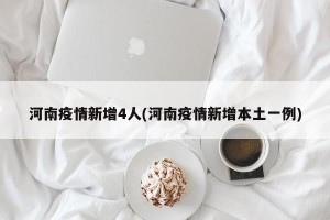 河南疫情新增4人(河南疫情新增本土一例)