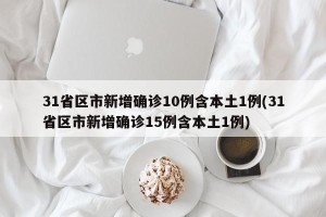 31省区市新增确诊10例含本土1例(31省区市新增确诊15例含本土1例)