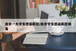 南京一大学生感染新冠/南京学生感染新冠病毒