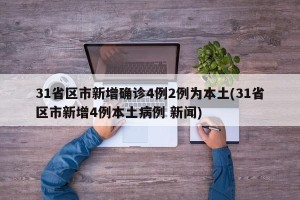 31省区市新增确诊4例2例为本土(31省区市新增4例本土病例 新闻)