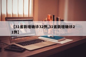 【31省新增确诊32例,31省新增确诊21例】