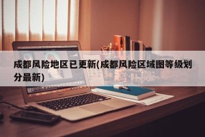 成都风险地区已更新(成都风险区域图等级划分最新)