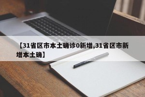 【31省区市本土确诊0新增,31省区市新增本土确】