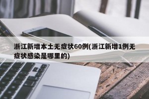 浙江新增本土无症状60例(浙江新增1例无症状感染是哪里的)