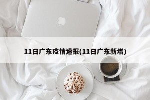 11日广东疫情速报(11日广东新增)