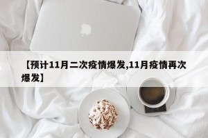 【预计11月二次疫情爆发,11月疫情再次爆发】