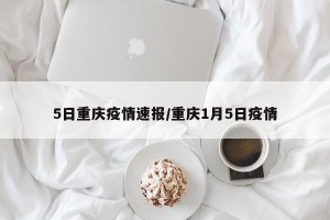5日重庆疫情速报/重庆1月5日疫情