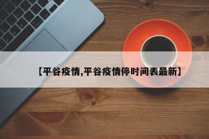 【平谷疫情,平谷疫情停时间表最新】