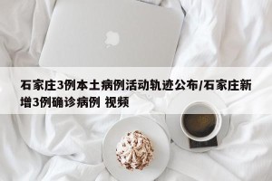 石家庄3例本土病例活动轨迹公布/石家庄新增3例确诊病例 视频