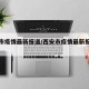 西安市疫情最新报道/西安市疫情最新报道今天