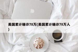 美国累计确诊78万(美国累计确诊78万人)