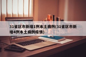 31省区市新增1例本土病例(31省区市新增4例本土病例疫情)