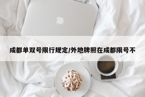 成都单双号限行规定/外地牌照在成都限号不