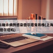 上海1确诊病例感染德尔塔变异株(上海有人感染德尔塔吗)
